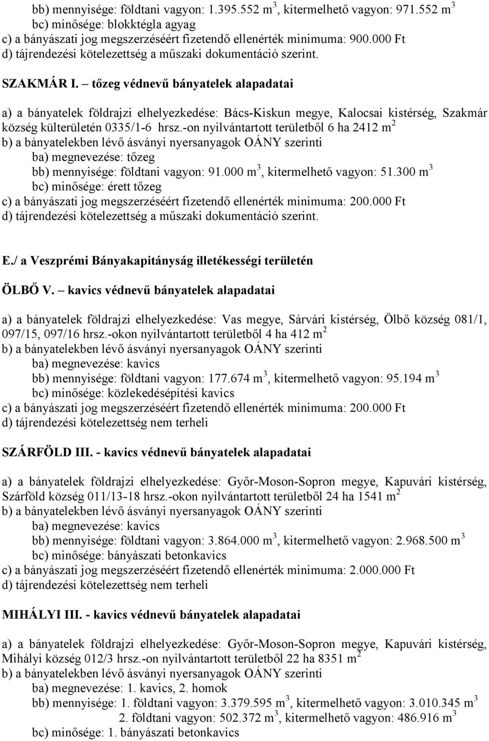 tőzeg védnevű bányatelek alapadatai a) a bányatelek földrajzi elhelyezkedése: Bács-Kiskun megye, Kalocsai kistérség, Szakmár község külterületén 0335/1-6 hrsz.