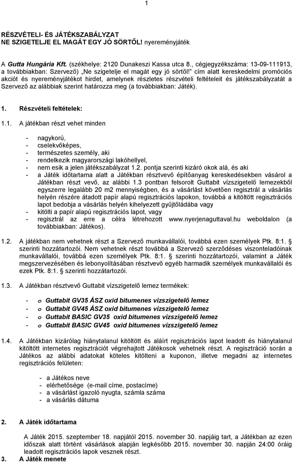 cím alatt kereskedelmi promóciós akciót és nyereményjátékot hirdet, amelynek részletes részvételi feltételeit és játékszabályzatát a Szervező az alábbiak szerint határozza meg (a továbbiakban: Játék).