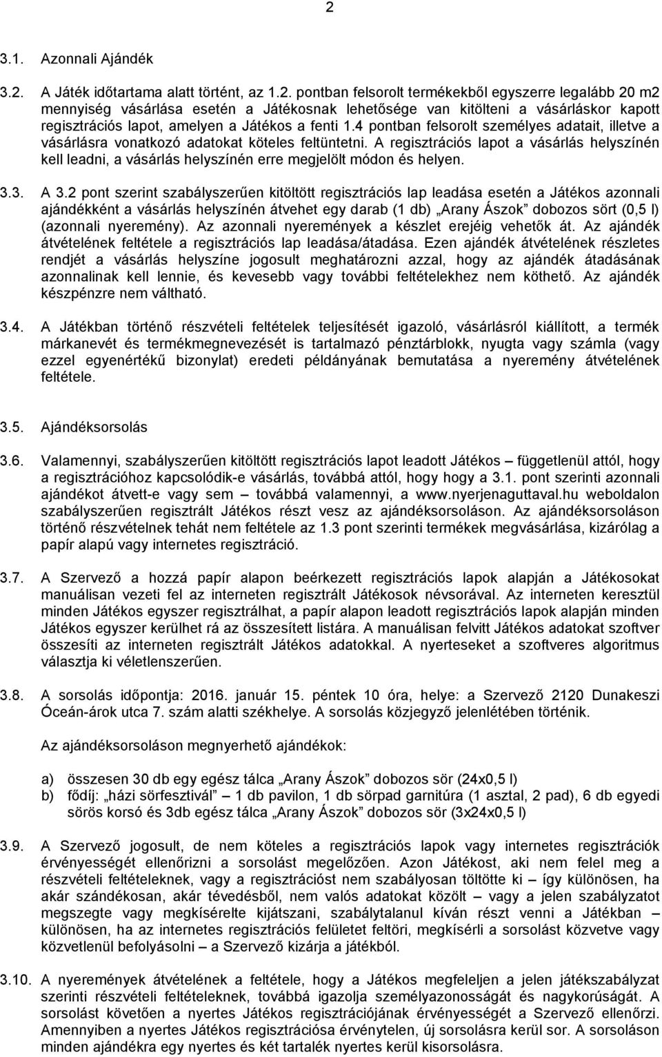 A regisztrációs lapot a vásárlás helyszínén kell leadni, a vásárlás helyszínén erre megjelölt módon és helyen. 3.3. A 3.