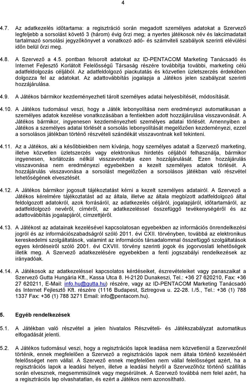 sorsolási jegyzőkönyvet a vonatkozó adó- és számviteli szabályok szerinti elévülési időn belül őrzi meg. 4.8. A Szervező a 4.5.