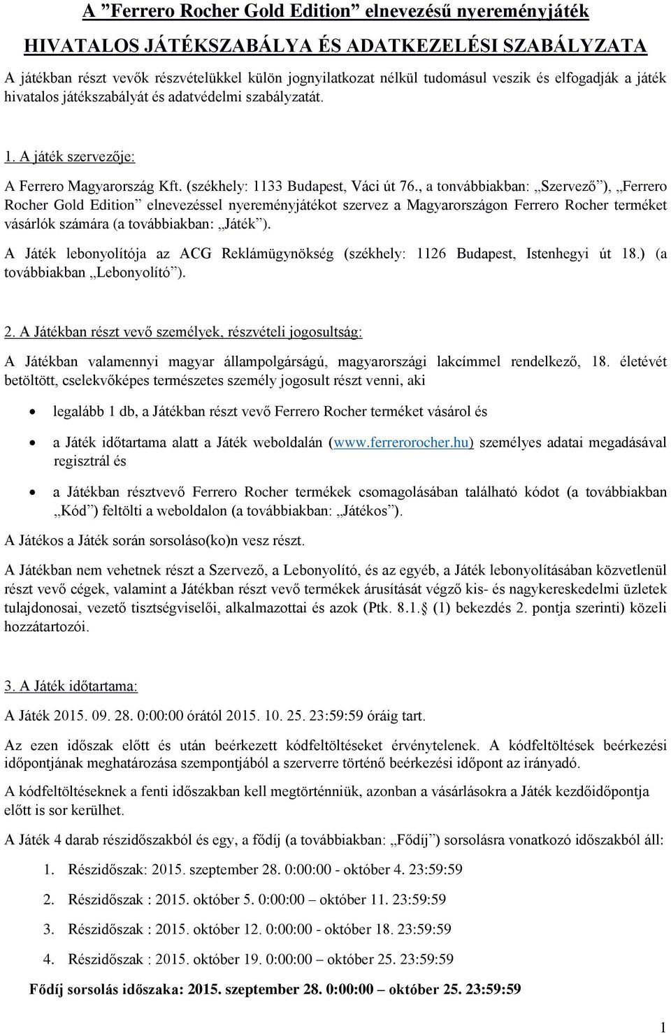 , a tonvábbiakban: Szervező ), Ferrero Rocher Gold Edition elnevezéssel nyereményjátékot szervez a Magyarországon Ferrero Rocher terméket vásárlók számára (a továbbiakban: Játék ).