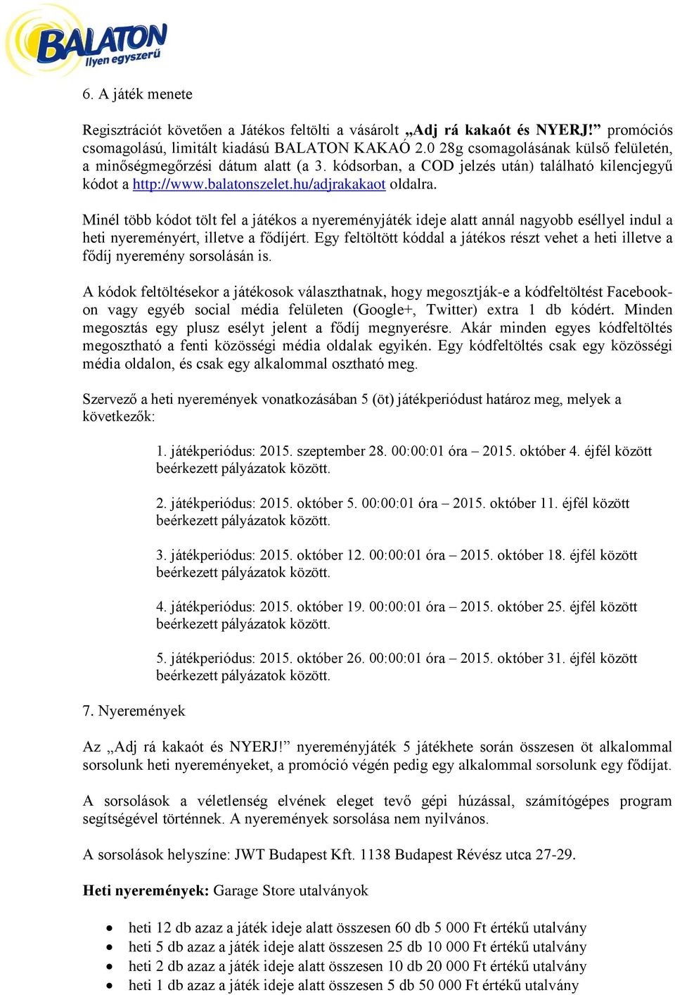 Minél több kódot tölt fel a játékos a nyereményjáték ideje alatt annál nagyobb eséllyel indul a heti nyereményért, illetve a fődíjért.