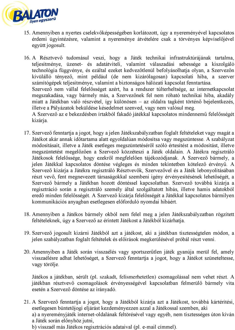 ezeket kedvezőtlenül befolyásolhatja olyan, a Szervezőn kívülálló tényező, mint például (de nem kizárólagosan) kapcsolati hiba, a szerver számítógépek teljesítménye, valamint a biztonságos hálózati