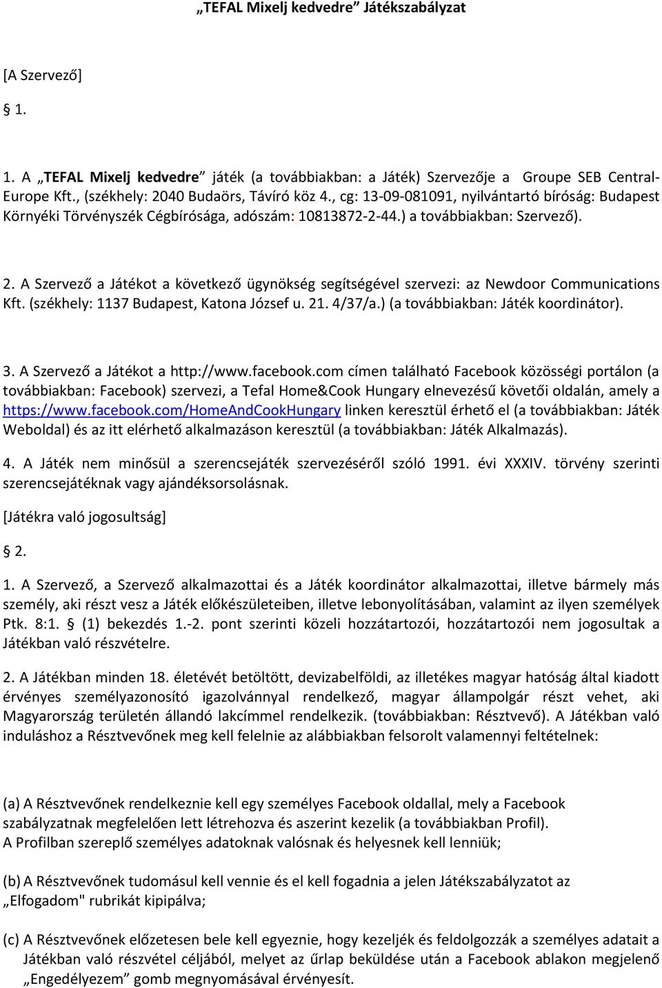 A Szervező a Játékot a következő ügynökség segítségével szervezi: az Newdoor Communications Kft. (székhely: 1137 Budapest, Katona József u. 21. 4/37/a.) (a továbbiakban: Játék koordinátor). 3.