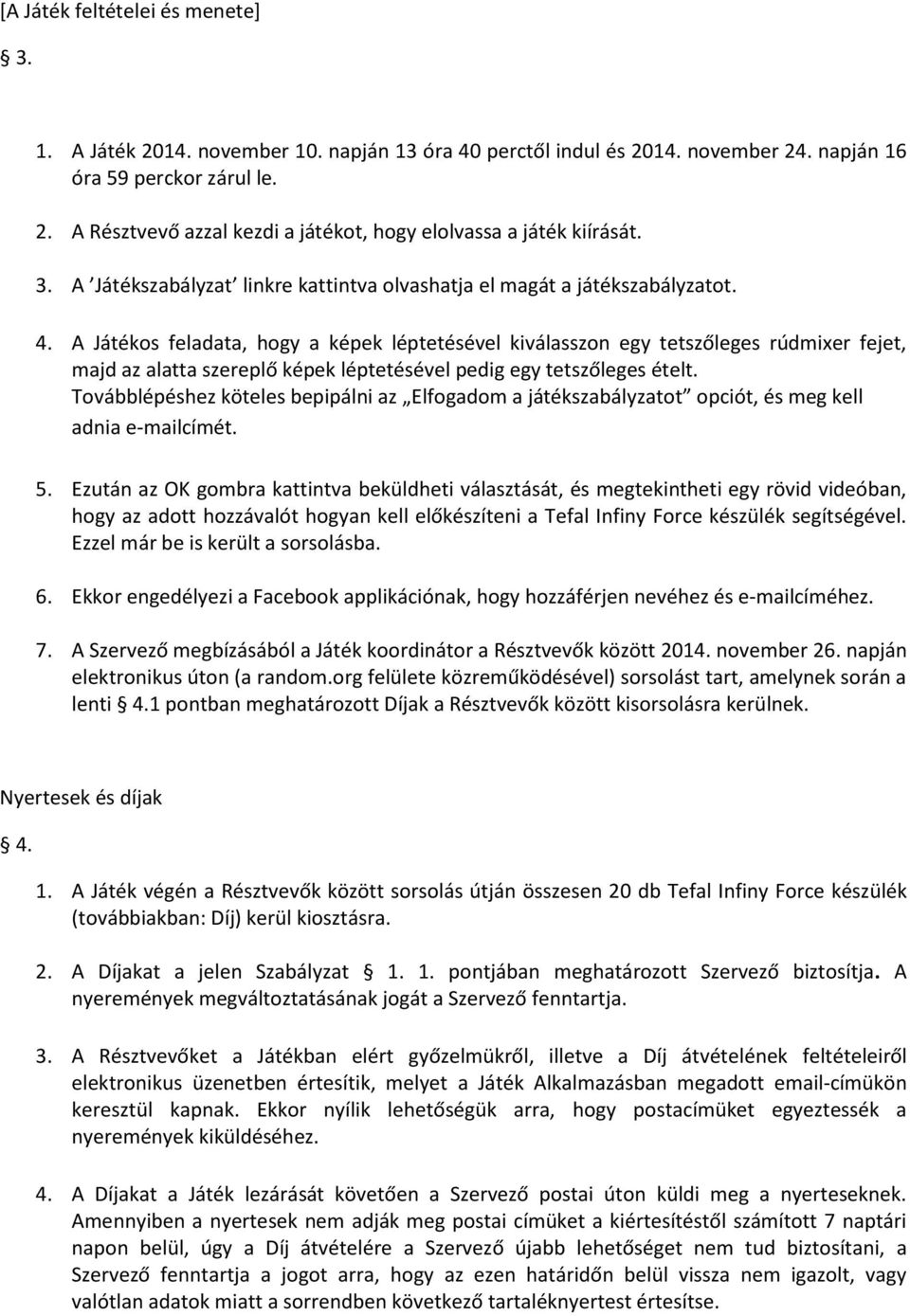 A Játékos feladata, hogy a képek léptetésével kiválasszon egy tetszőleges rúdmixer fejet, majd az alatta szereplő képek léptetésével pedig egy tetszőleges ételt.