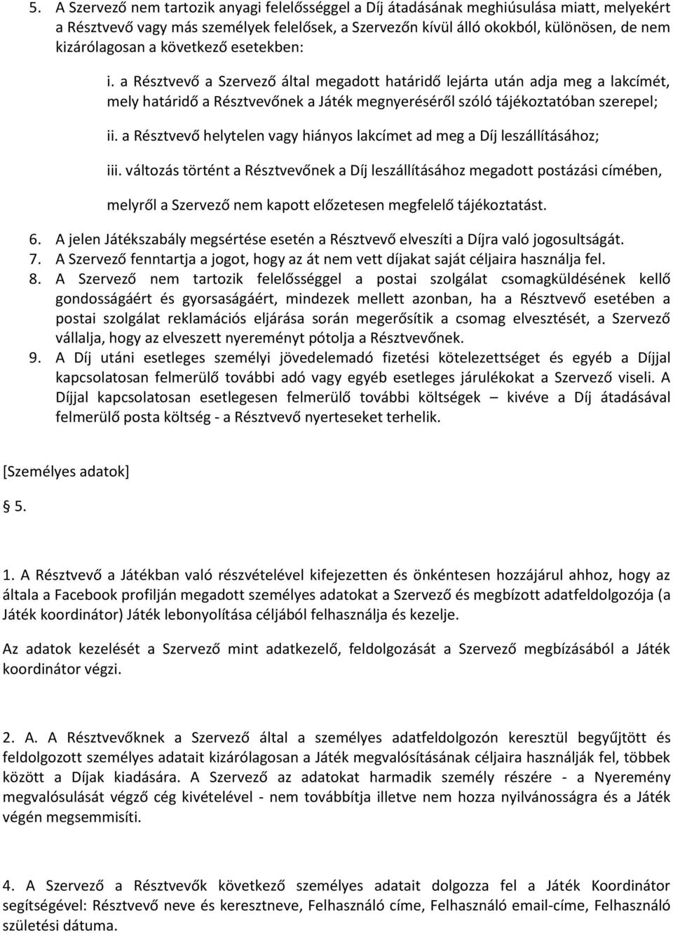 a Résztvevő a Szervező által megadott határidő lejárta után adja meg a lakcímét, mely határidő a Résztvevőnek a Játék megnyeréséről szóló tájékoztatóban szerepel; ii.