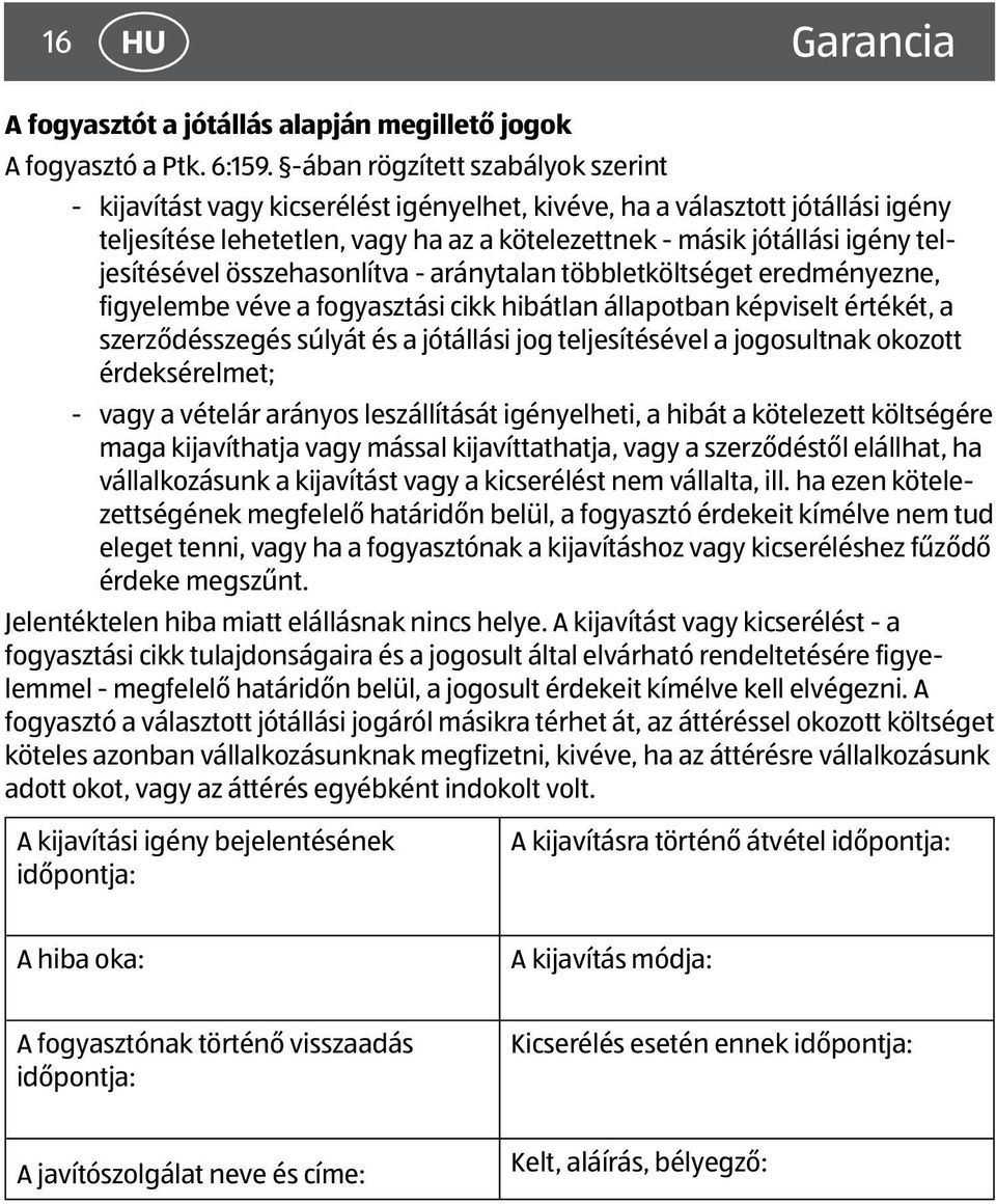 teljesítésével összehasonlítva - aránytalan többletköltséget eredményezne, figyelembe véve a fogyasztási cikk hibátlan állapotban képviselt értékét, a szerződésszegés súlyát és a jótállási jog