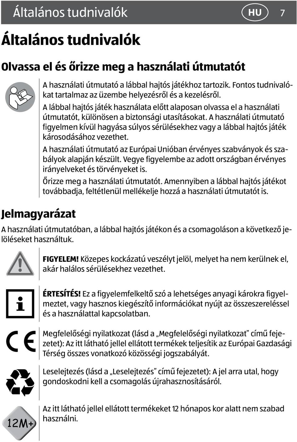 A használati útmutató figyelmen kívül hagyása súlyos sérülésekhez vagy a lábbal hajtós játék károsodásához vezethet.