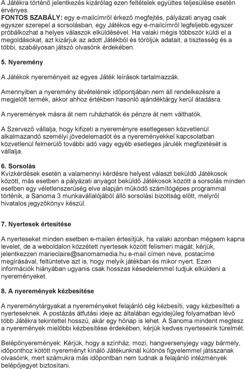 Ha valaki mégis többször küldi el a megoldásokat, azt kizárjuk az adott Játékból és töröljük adatait, a tisztesség és a többi, szabályosan játszó olvasónk érdekében. 5.