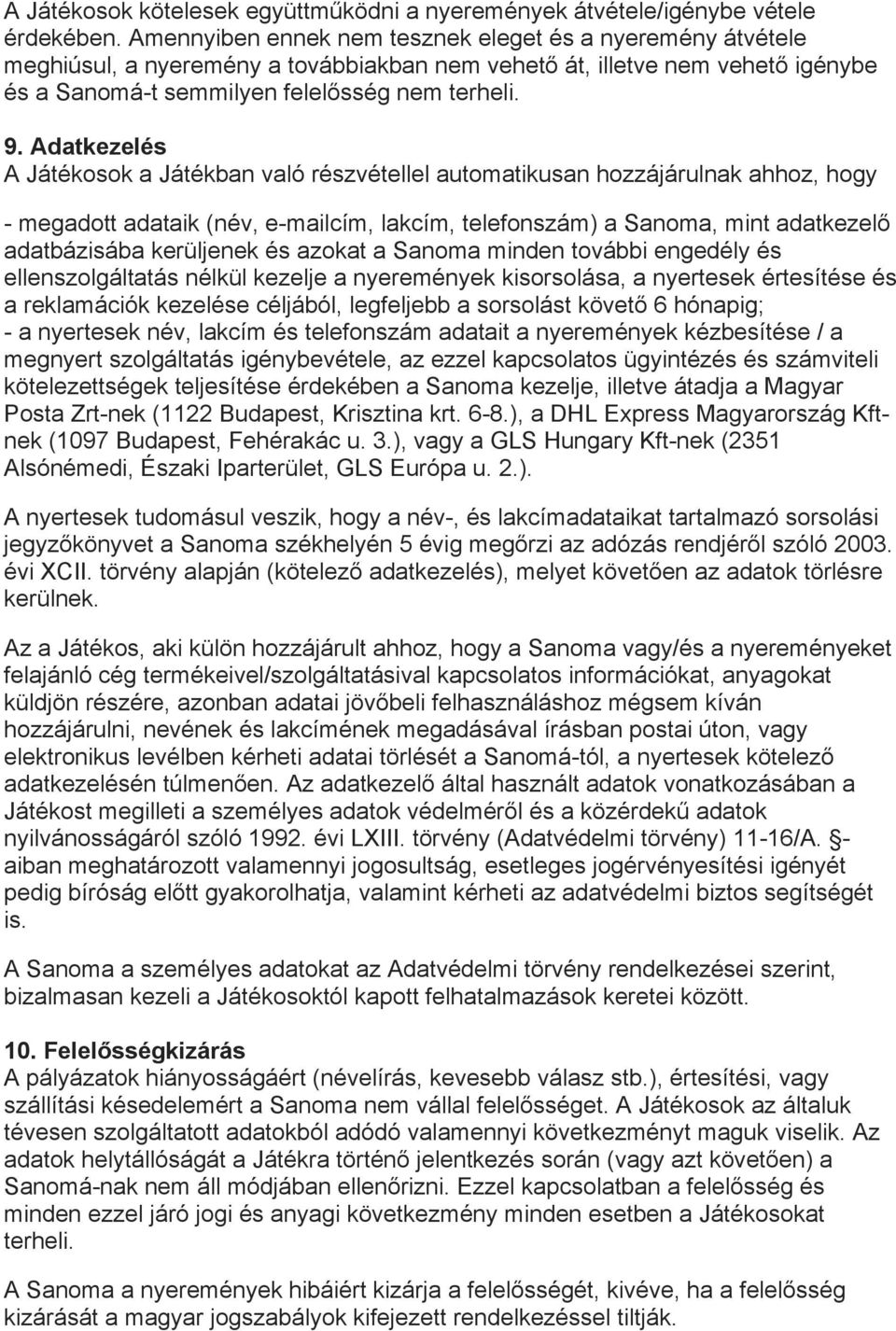 Adatkezelés A Játékosok a Játékban való részvétellel automatikusan hozzájárulnak ahhoz, hogy - megadott adataik (név, e-mailcím, lakcím, telefonszám) a Sanoma, mint adatkezelő adatbázisába kerüljenek