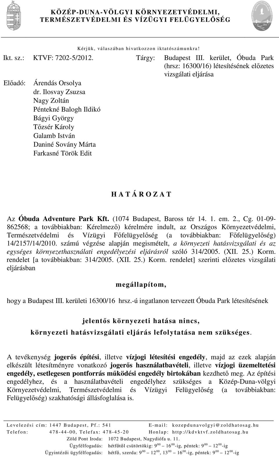 Ilosvay Zsuzsa Nagy Zoltán Péntekné Balogh Ildikó Bágyi György Tőzsér Károly Galamb István Daniné Sovány Márta Farkasné Török Edit H A T Á R O Z A T Az Óbuda Adventure Park Kft.