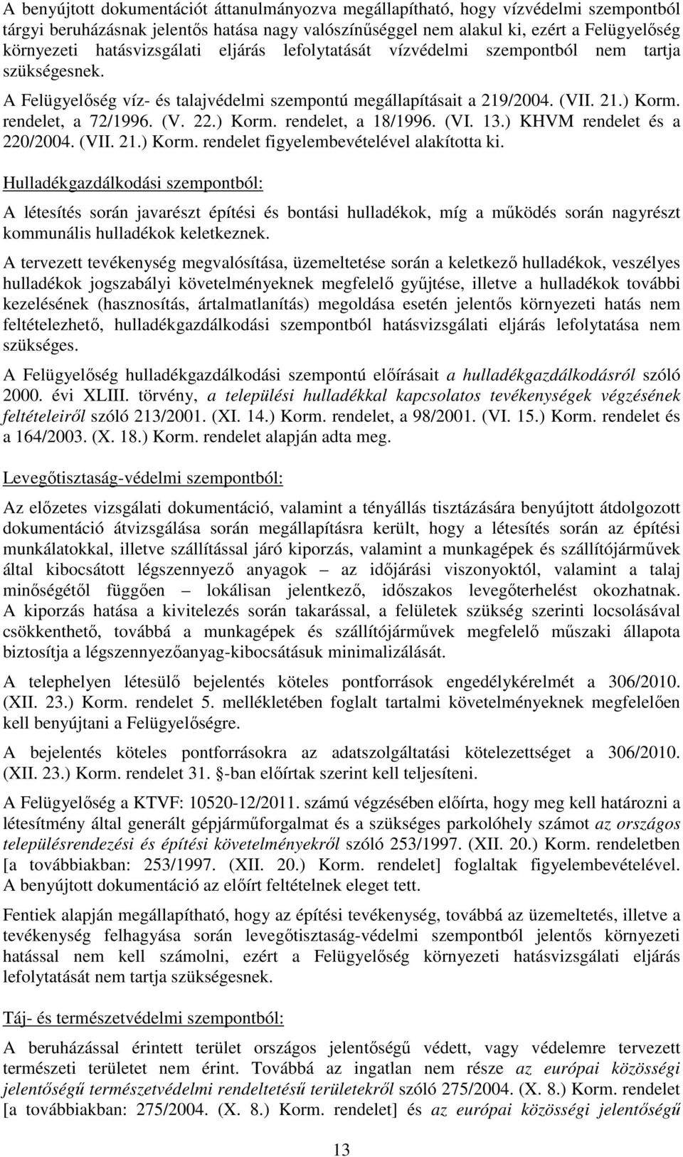 (V. 22.) Korm. rendelet, a 18/1996. (VI. 13.) KHVM rendelet és a 220/2004. (VII. 21.) Korm. rendelet figyelembevételével alakította ki.