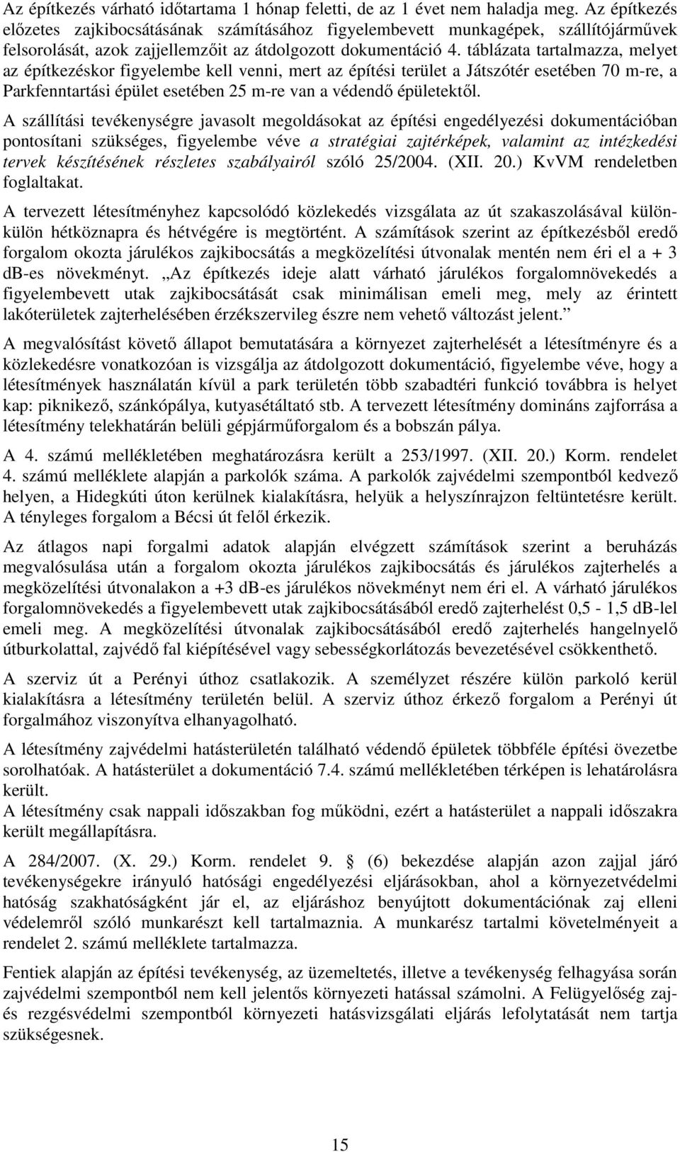 táblázata tartalmazza, melyet az építkezéskor figyelembe kell venni, mert az építési terület a Játszótér esetében 70 m-re, a Parkfenntartási épület esetében 25 m-re van a védendő épületektől.