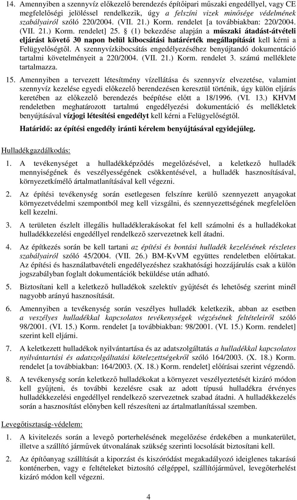 (1) bekezdése alapján a műszaki átadást-átvételi eljárást követő 30 napon belül kibocsátási határérték megállapítását kell kérni a Felügyelőségtől.