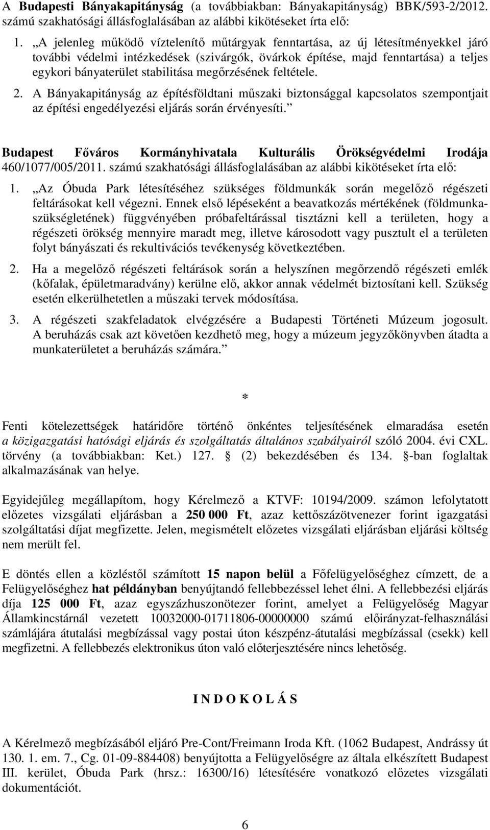 megőrzésének feltétele. 2. A Bányakapitányság az építésföldtani műszaki biztonsággal kapcsolatos szempontjait az építési engedélyezési eljárás során érvényesíti.