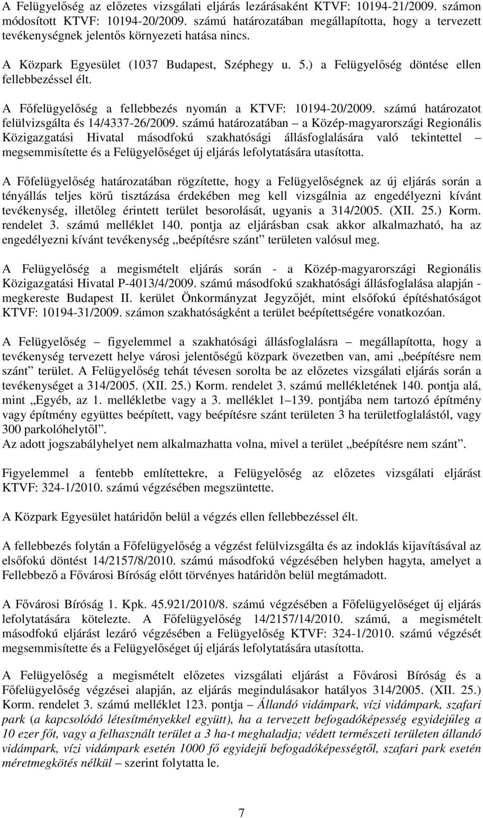 ) a Felügyelőség döntése ellen fellebbezéssel élt. A Főfelügyelőség a fellebbezés nyomán a KTVF: 10194-20/2009. számú határozatot felülvizsgálta és 14/4337-26/2009.