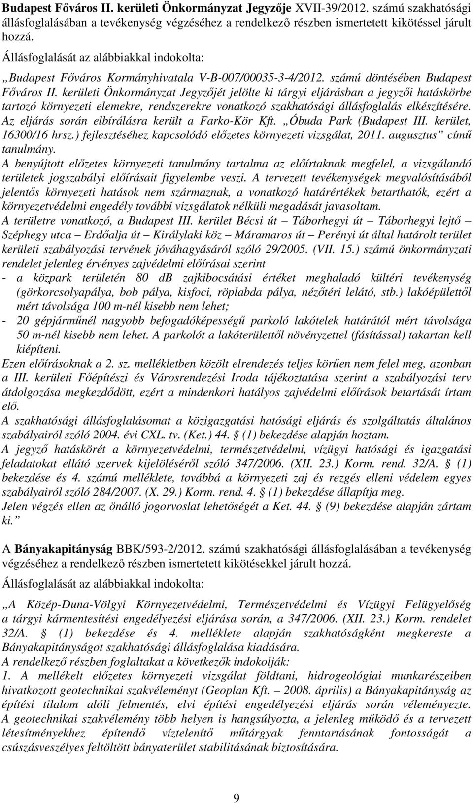 kerületi Önkormányzat Jegyzőjét jelölte ki tárgyi eljárásban a jegyzői hatáskörbe tartozó környezeti elemekre, rendszerekre vonatkozó szakhatósági állásfoglalás elkészítésére.