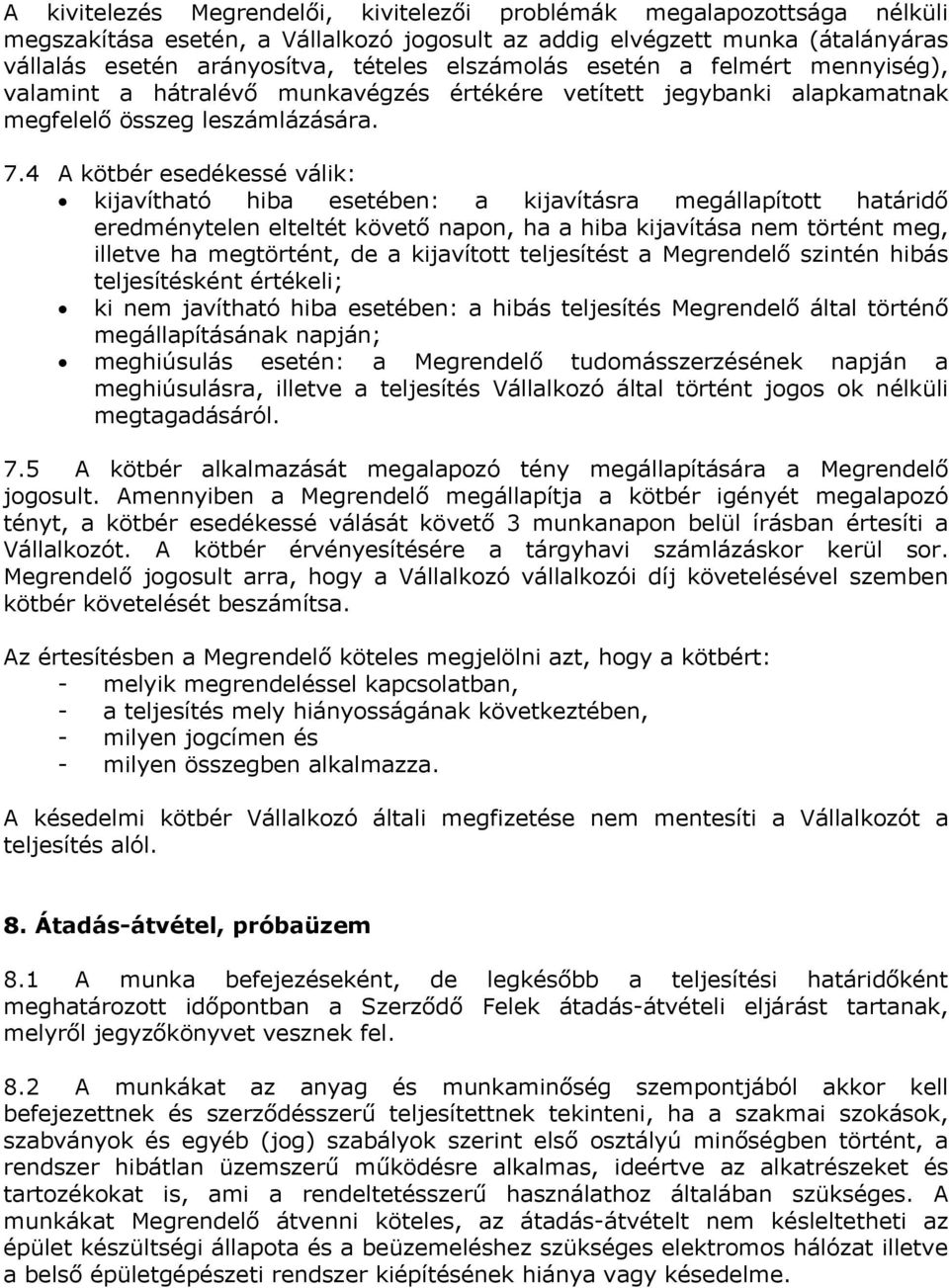 4 A kötbér esedékessé válik: kijavítható hiba esetében: a kijavításra megállapított határidő eredménytelen elteltét követő napon, ha a hiba kijavítása nem történt meg, illetve ha megtörtént, de a