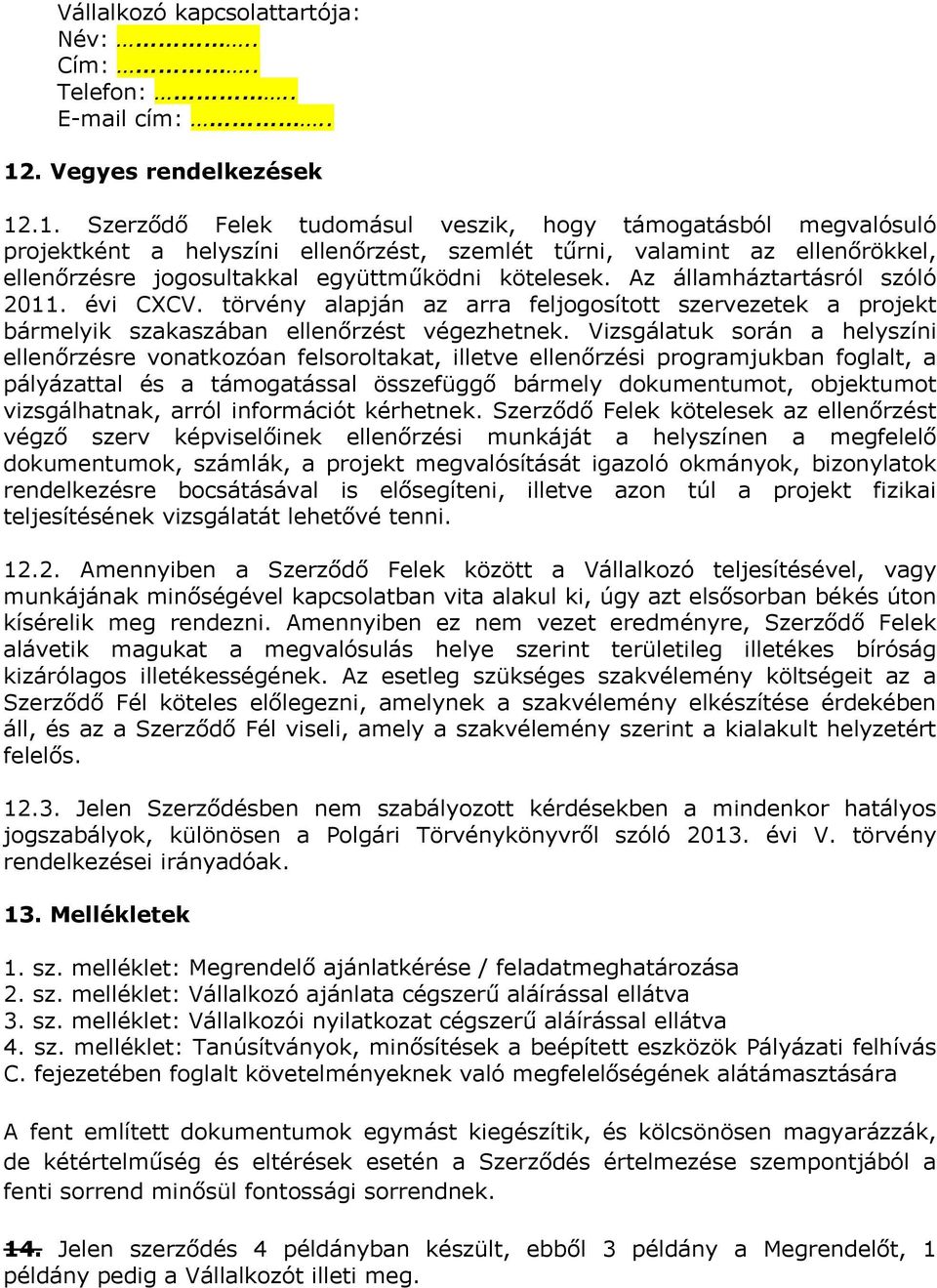 .1. Szerződő Felek tudomásul veszik, hogy támogatásból megvalósuló projektként a helyszíni ellenőrzést, szemlét tűrni, valamint az ellenőrökkel, ellenőrzésre jogosultakkal együttműködni kötelesek.