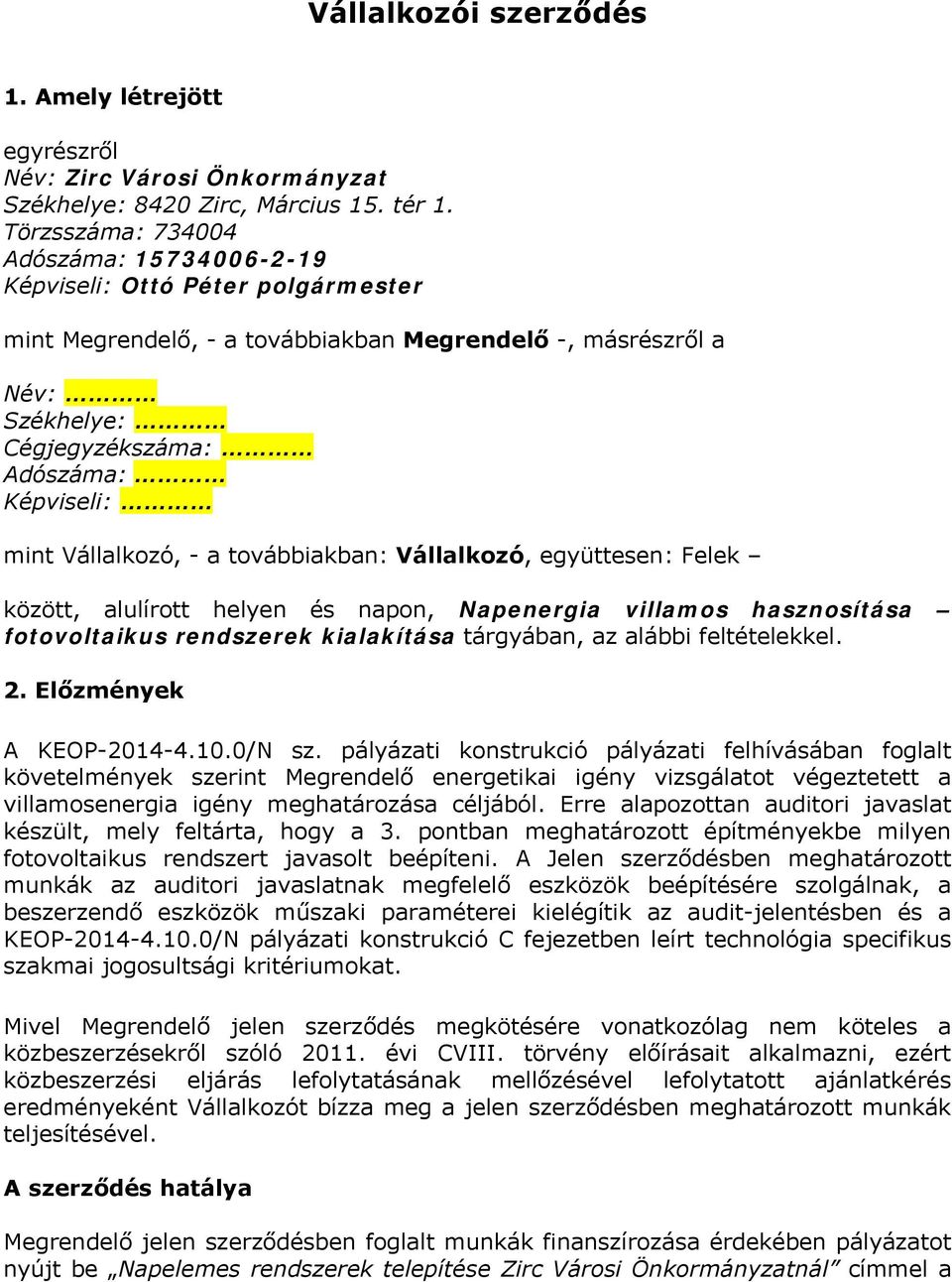 Vállalkozó, - a továbbiakban: Vállalkozó, együttesen: Felek között, alulírott helyen és napon, Napenergia villamos hasznosítása fotovoltaikus rendszerek kialakítása tárgyában, az alábbi feltételekkel.