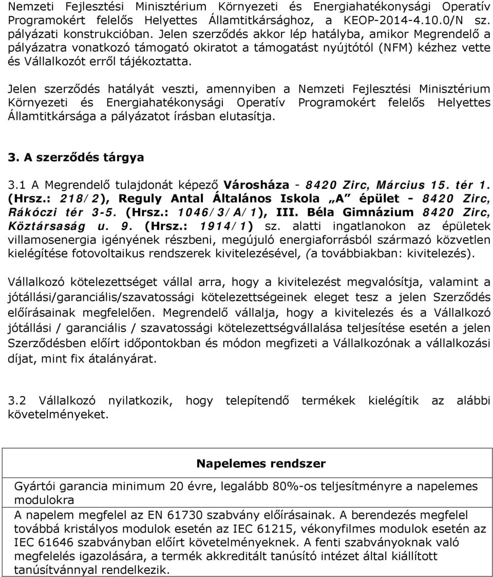 Jelen szerződés hatályát veszti, amennyiben a Nemzeti Fejlesztési Minisztérium Környezeti és Energiahatékonysági Operatív Programokért felelős Helyettes Államtitkársága a pályázatot írásban