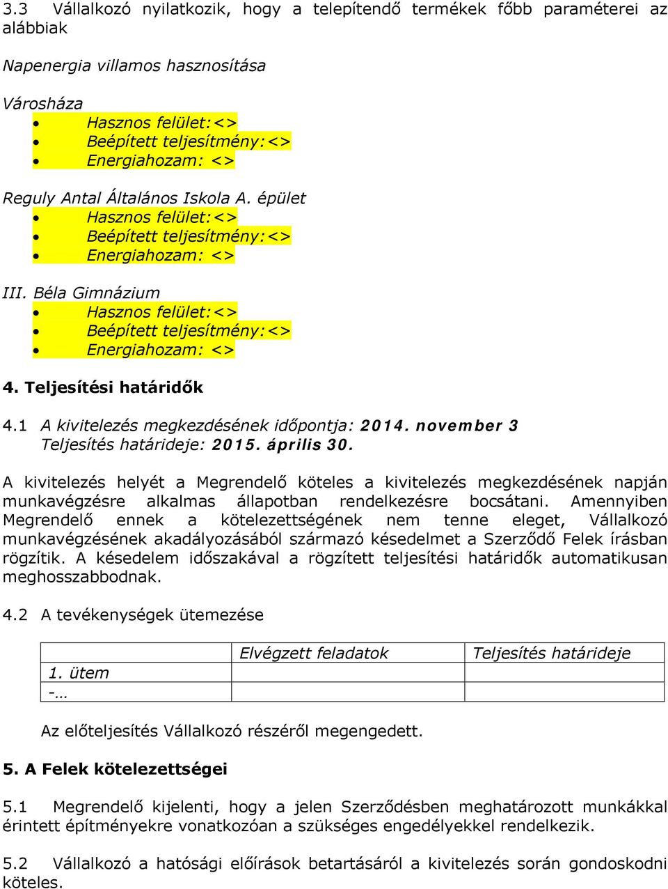 Teljesítési határidők 4.1 A kivitelezés megkezdésének időpontja: 2014. november 3 Teljesítés határideje: 2015. április 30.