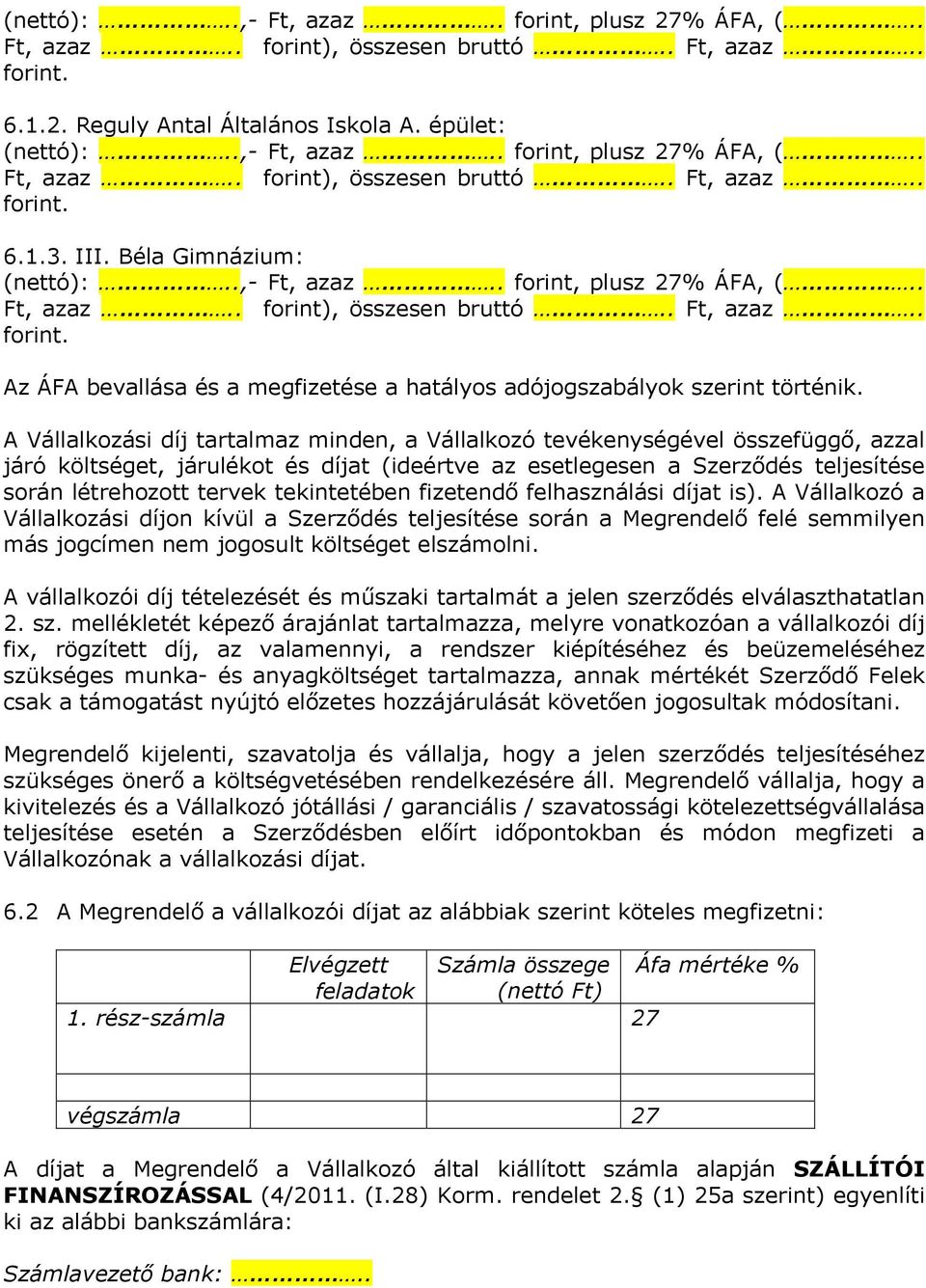 A Vállalkozási díj tartalmaz minden, a Vállalkozó tevékenységével összefüggő, azzal járó költséget, járulékot és díjat (ideértve az esetlegesen a Szerződés teljesítése során létrehozott tervek