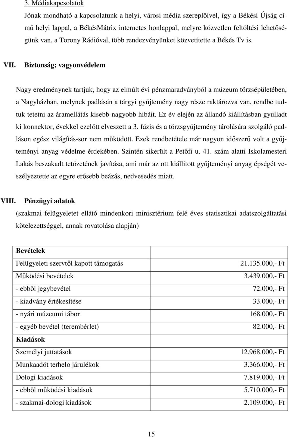 Biztonság; vagyonvédelem Nagy eredménynek tartjuk, hogy az elmúlt évi pénzmaradványból a múzeum törzsépületében, a Nagyházban, melynek padlásán a tárgyi gyűjtemény nagy része raktározva van, rendbe