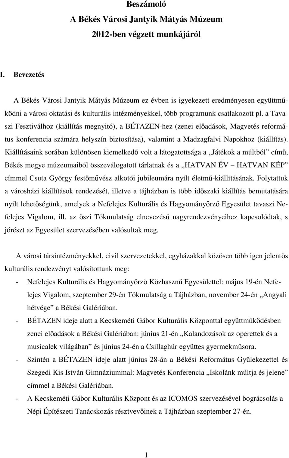 a Tavaszi Fesztiválhoz (kiállítás megnyitó), a BÉTAZEN-hez (zenei előadások, Magvetés református konferencia számára helyszín biztosítása), valamint a Madzagfalvi Napokhoz (kiállítás).