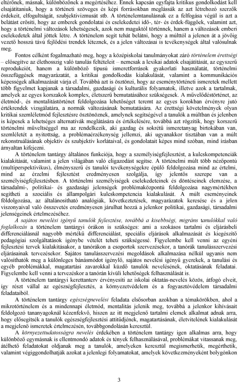 A történelemtanulásnak ez a felfogása végül is azt a belátást erősíti, hogy az emberek gondolatai és cselekedetei idő-, tér- és érdek-függőek, valamint azt, hogy a történelmi változások lehetségesek,