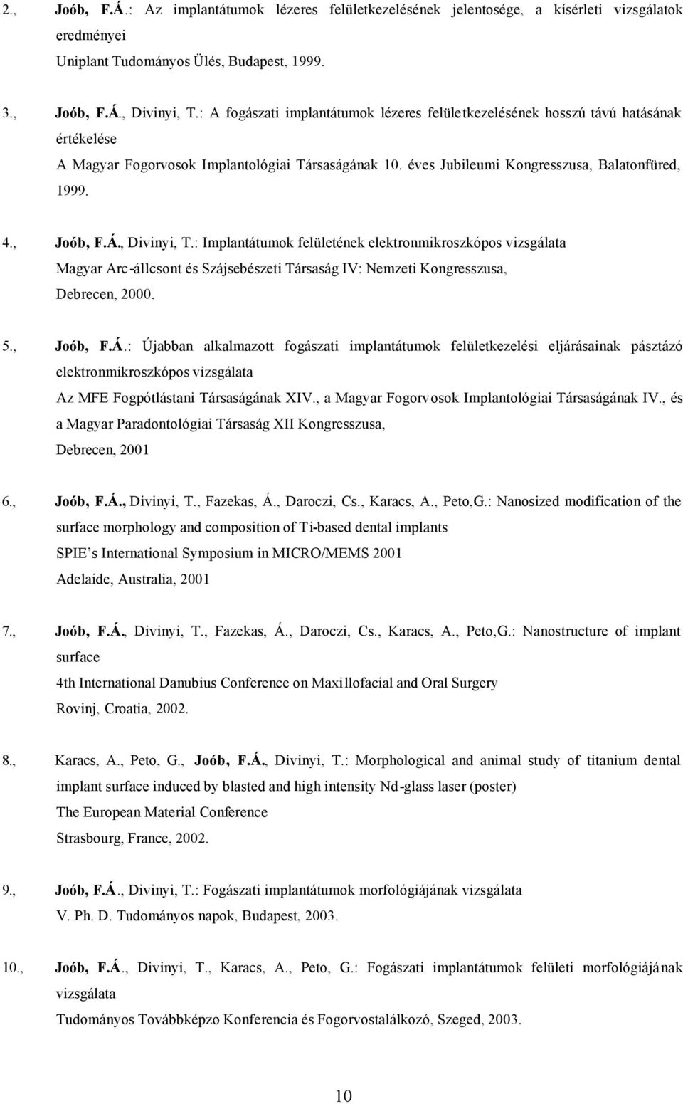 , Joób, F.Á., Divinyi, T.: Implantátumok felületének elektronmikroszkópos vizsgálata Magyar Arc-állcsont és Szájsebészeti Társaság IV: Nemzeti Kongresszusa, Debrecen, 2000. 5., Joób, F.Á.: Újabban alkalmazott fogászati implantátumok felületkezelési eljárásainak pásztázó elektronmikroszkópos vizsgálata Az MFE Fogpótlástani Társaságának XIV.