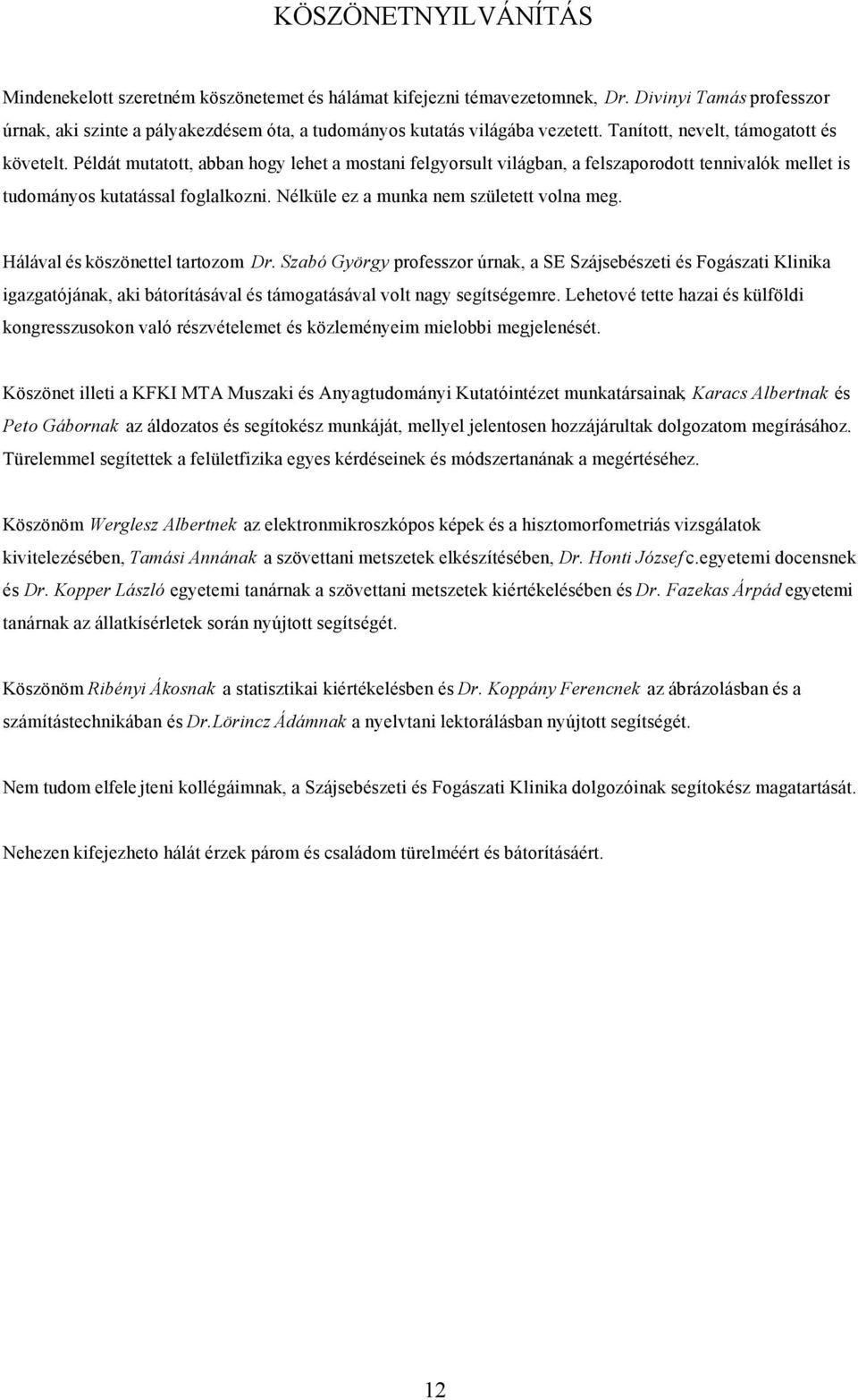 Példát mutatott, abban hogy lehet a mostani felgyorsult világban, a felszaporodott tennivalók mellet is tudományos kutatással foglalkozni. Nélküle ez a munka nem született volna meg.