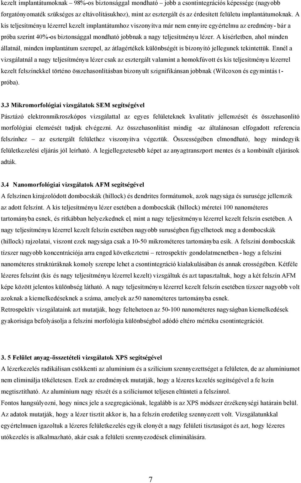 A kis teljesítményu lézerrel kezelt implantátumhoz viszonyítva már nem ennyire egyértelmu az eredmény- bár a próba szerint 40%-os biztonsággal mondható jobbnak a nagy teljesítményu lézer.