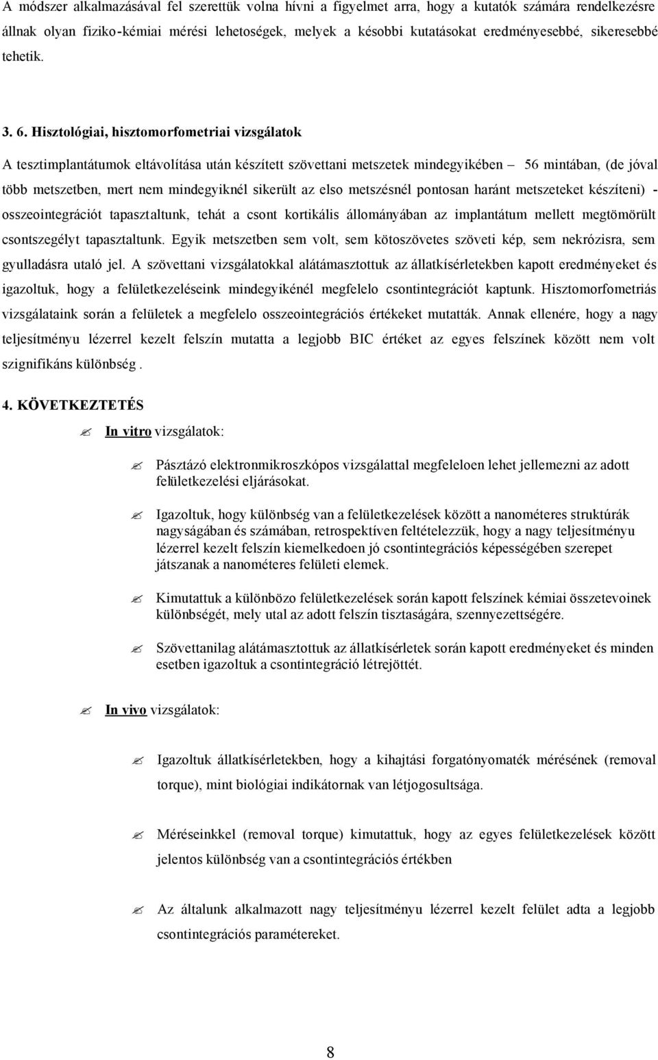 Hisztológiai, hisztomorfometriai vizsgálatok A tesztimplantátumok eltávolítása után készített szövettani metszetek mindegyikében 56 mintában, (de jóval több metszetben, mert nem mindegyiknél sikerült