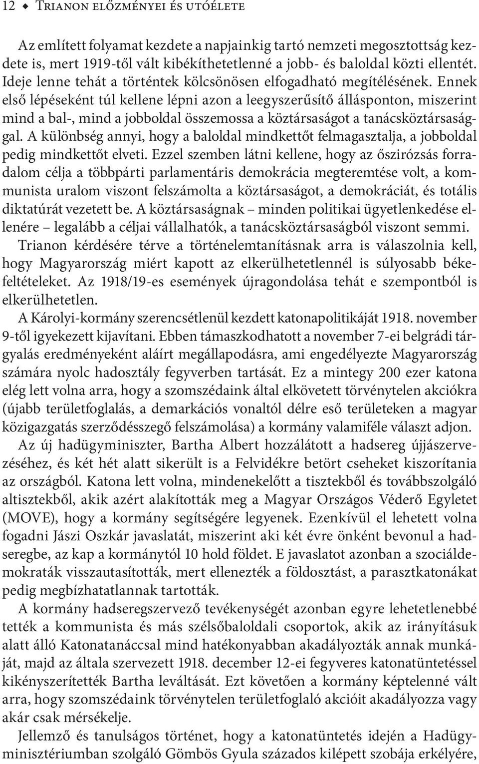 Ennek első lépéseként túl kellene lépni azon a leegyszerűsítő állásponton, miszerint mind a bal-, mind a jobboldal összemossa a köztársaságot a tanácsköztársasággal.