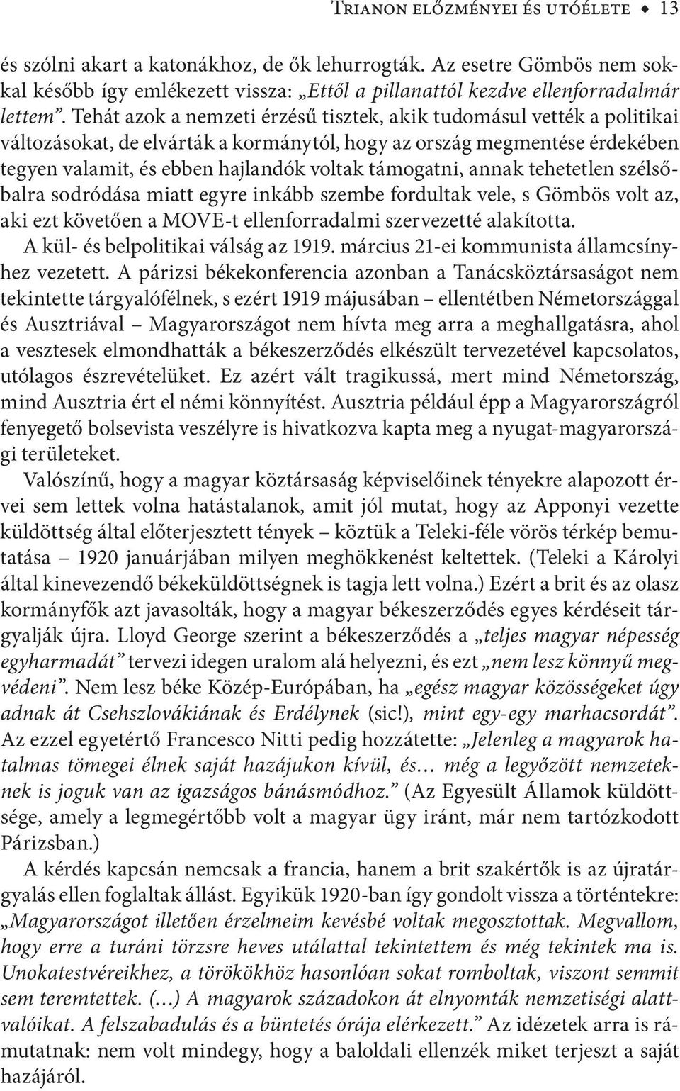 annak tehetetlen szélsőbalra sodródása miatt egyre inkább szembe fordultak vele, s Gömbös volt az, aki ezt követően a MOVE-t ellenforradalmi szervezetté alakította.