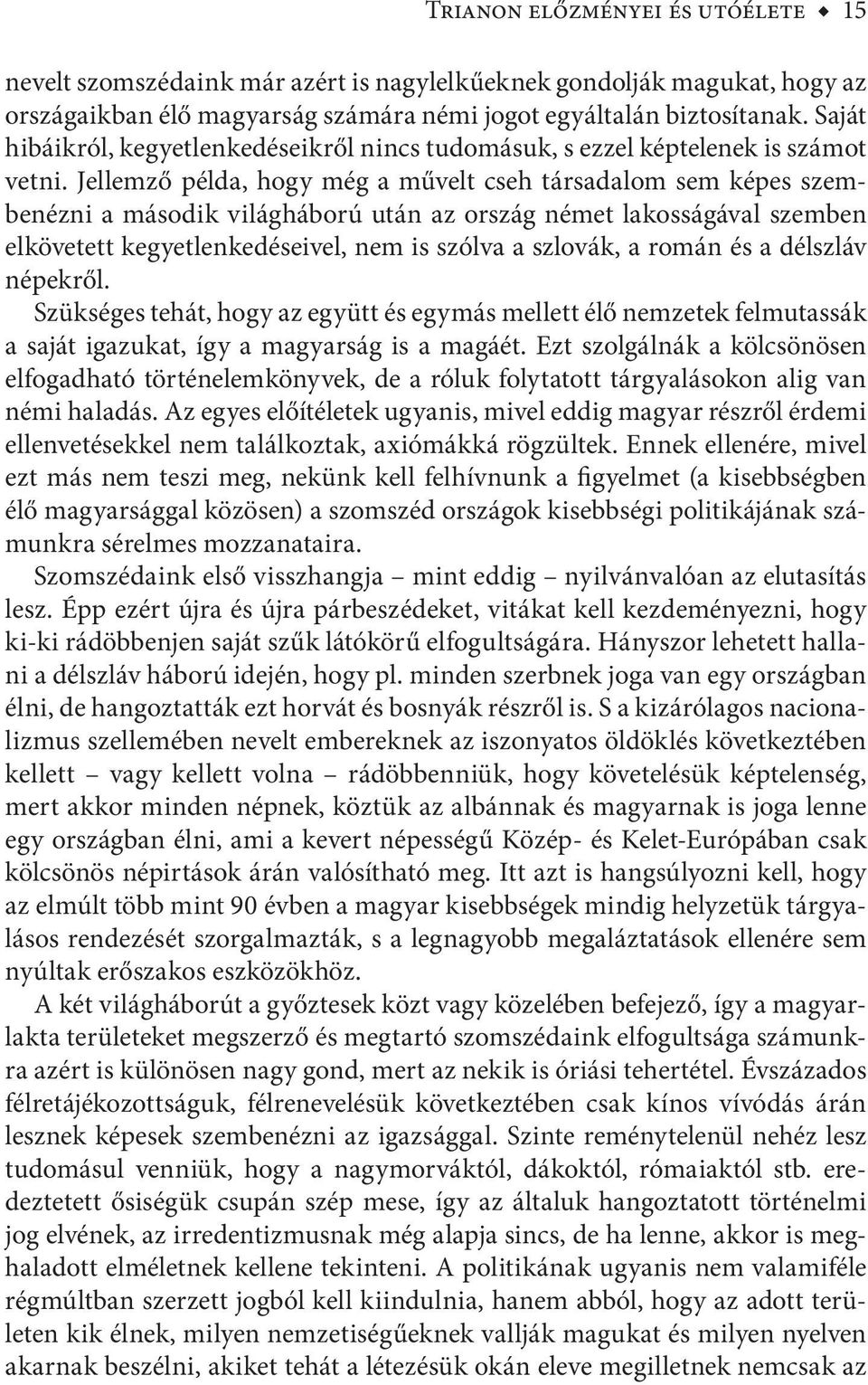 Jellemző példa, hogy még a művelt cseh társadalom sem képes szembenézni a második világháború után az ország német lakosságával szemben elkövetett kegyetlenkedéseivel, nem is szólva a szlovák, a