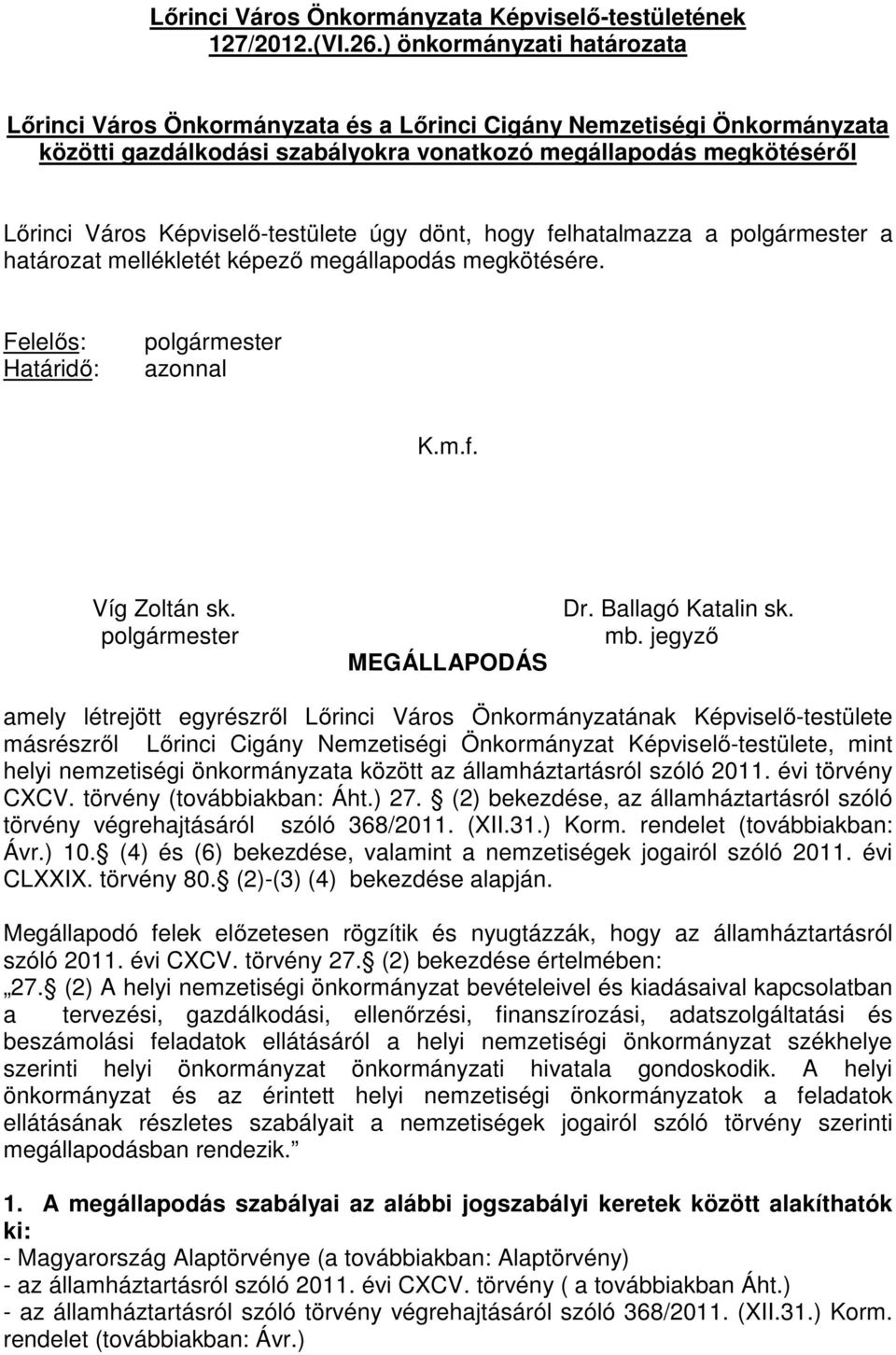 Képviselő-testülete úgy dönt, hogy felhatalmazza a polgármester a határozat mellékletét képező megállapodás megkötésére. Felelős: Határidő: polgármester azonnal K.m.f. Víg Zoltán sk.