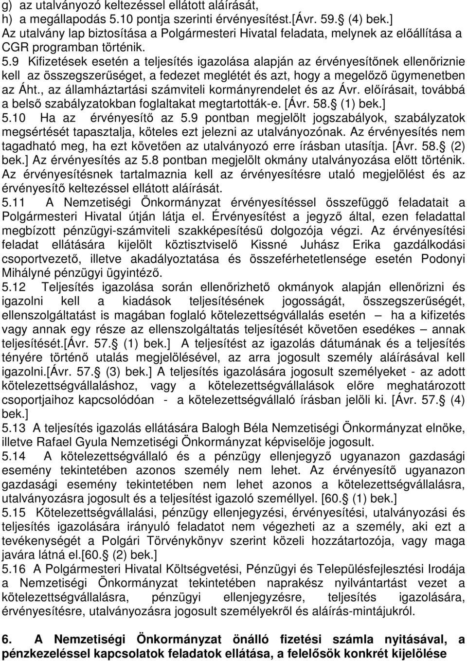 9 Kifizetések esetén a teljesítés igazolása alapján az érvényesítőnek ellenőriznie kell az összegszerűséget, a fedezet meglétét és azt, hogy a megelőző ügymenetben az Áht.