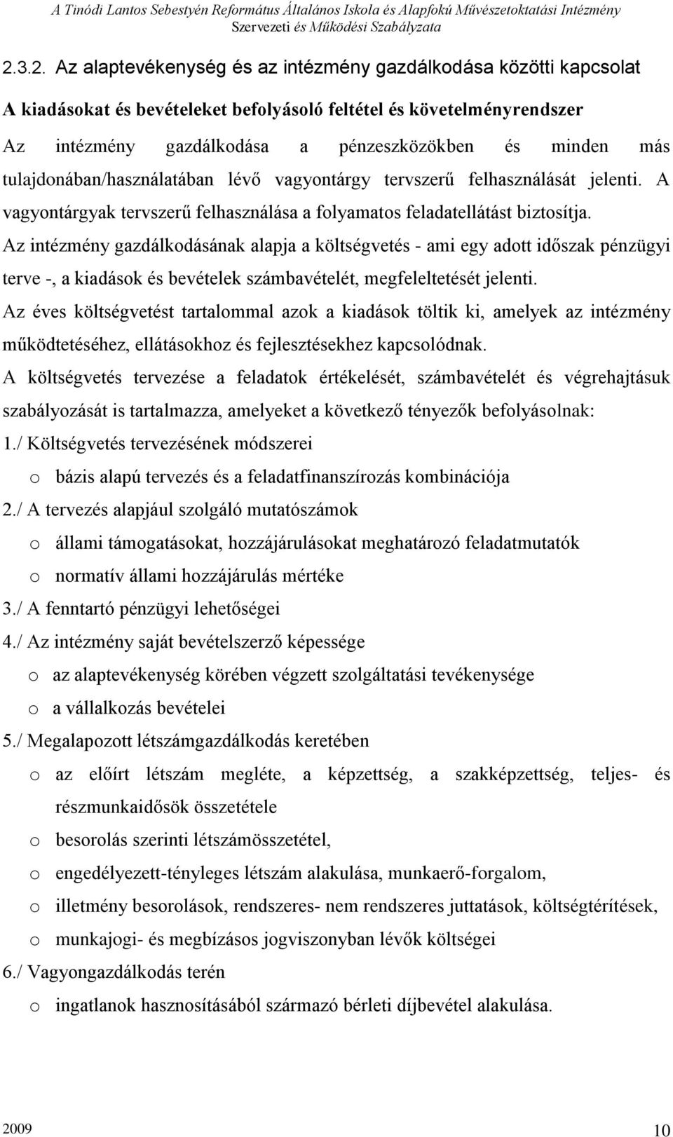 Az intézmény gazdálkodásának alapja a költségvetés - ami egy adott időszak pénzügyi terve -, a kiadások és bevételek számbavételét, megfeleltetését jelenti.