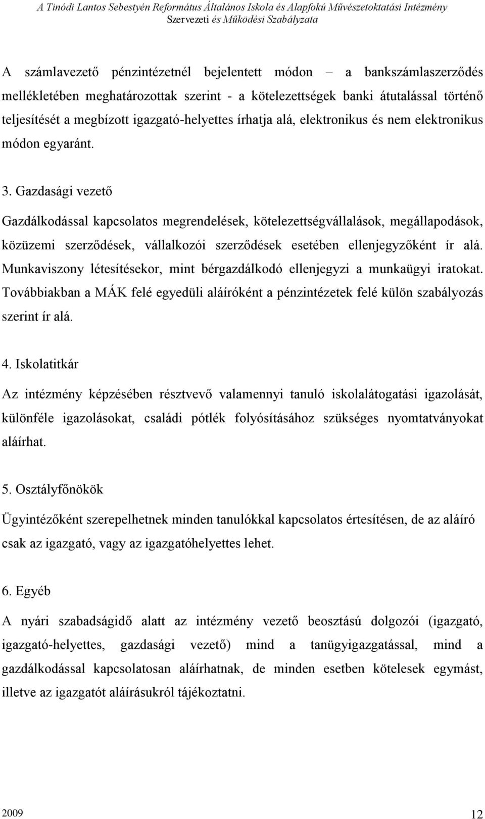 Gazdasági vezető Gazdálkodással kapcsolatos megrendelések, kötelezettségvállalások, megállapodások, közüzemi szerződések, vállalkozói szerződések esetében ellenjegyzőként ír alá.