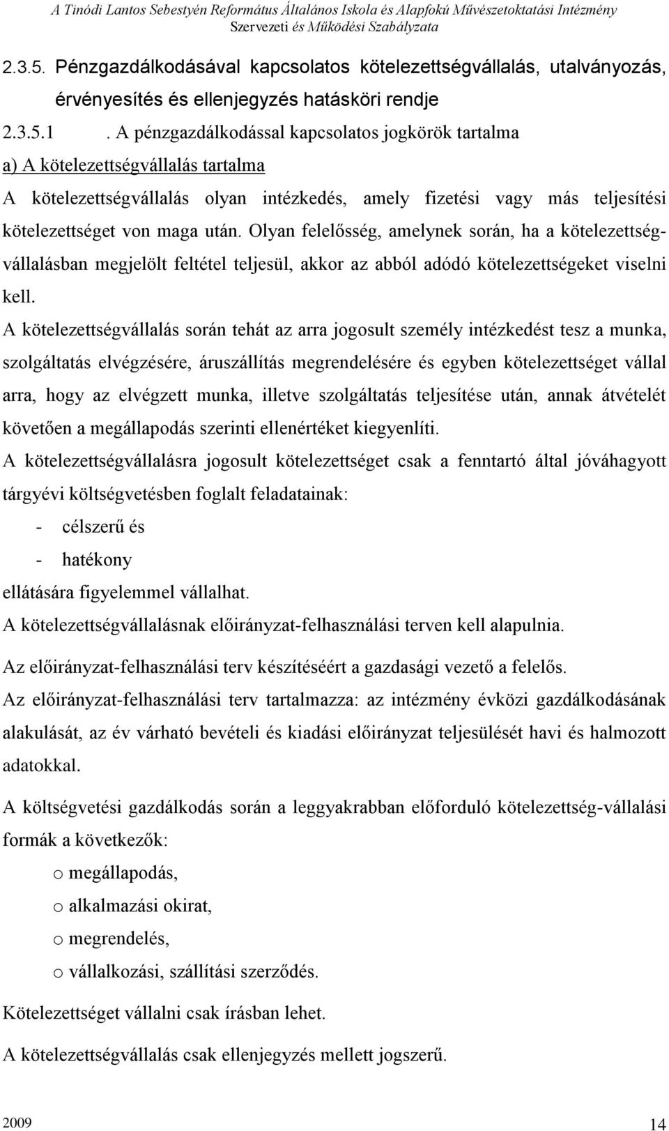 Olyan felelősség, amelynek során, ha a kötelezettségvállalásban megjelölt feltétel teljesül, akkor az abból adódó kötelezettségeket viselni kell.