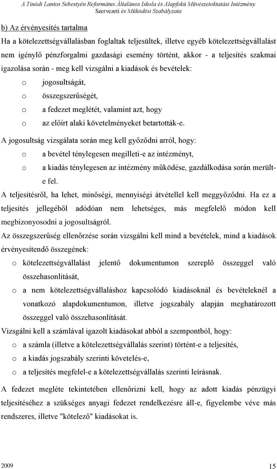 A jogosultság vizsgálata során meg kell győződni arról, hogy: o o a bevétel ténylegesen megilleti-e az intézményt, a kiadás ténylegesen az intézmény működése, gazdálkodása során merülte fel.