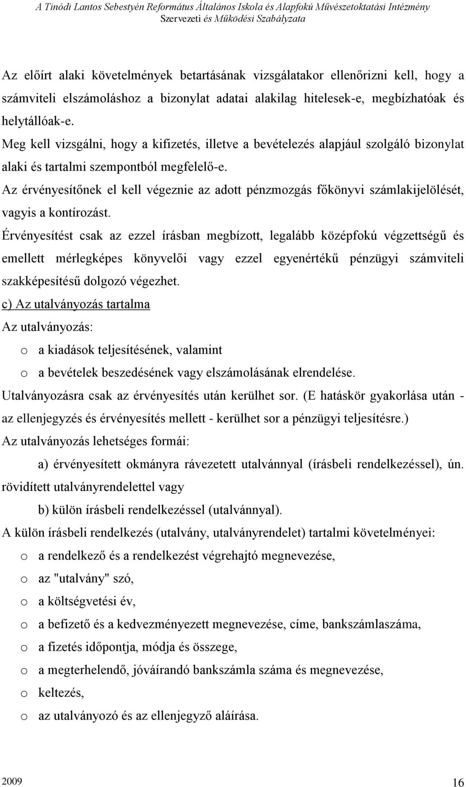 Az érvényesítőnek el kell végeznie az adott pénzmozgás főkönyvi számlakijelölését, vagyis a kontírozást.