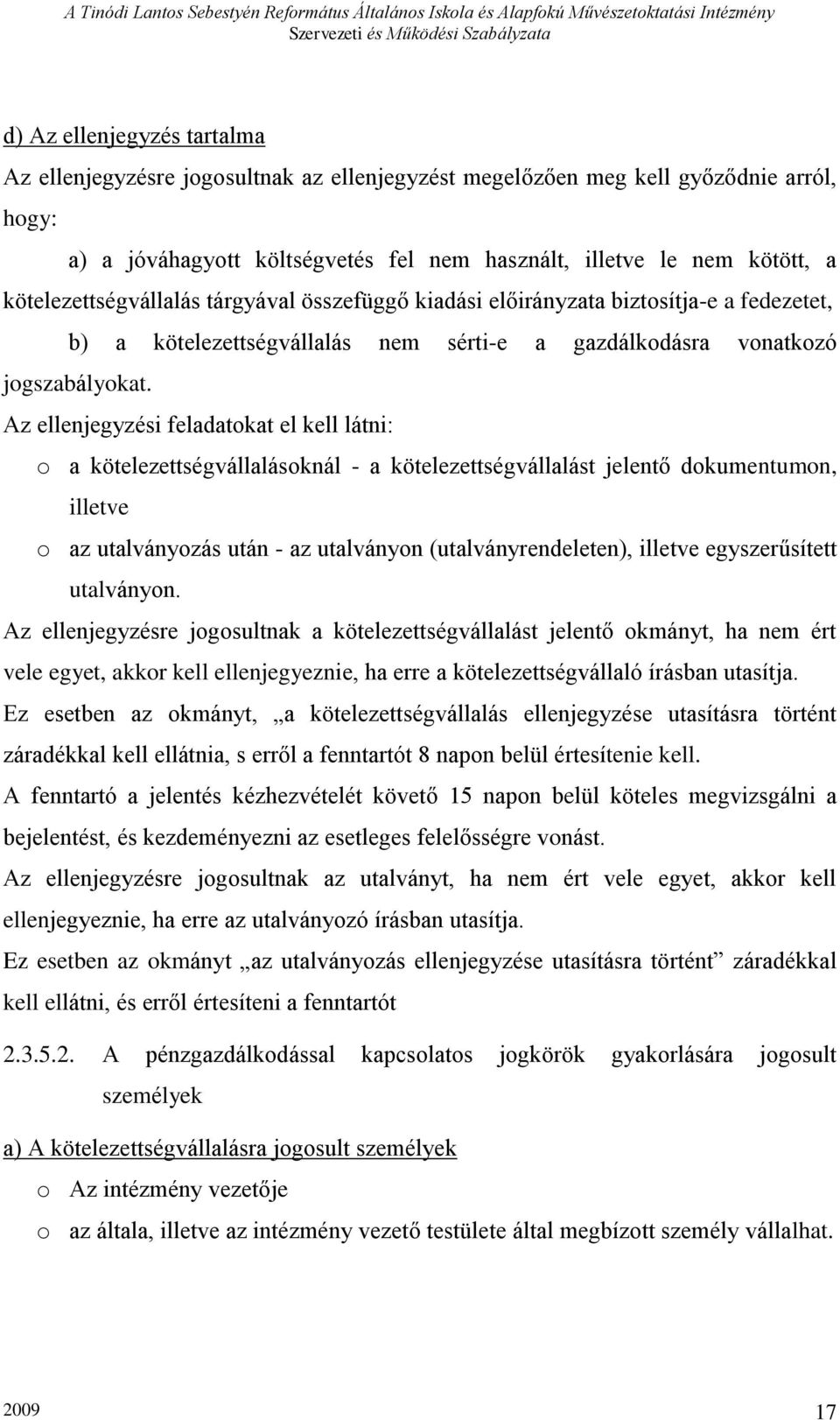 Az ellenjegyzési feladatokat el kell látni: o a kötelezettségvállalásoknál - a kötelezettségvállalást jelentő dokumentumon, illetve o az utalványozás után - az utalványon (utalványrendeleten),