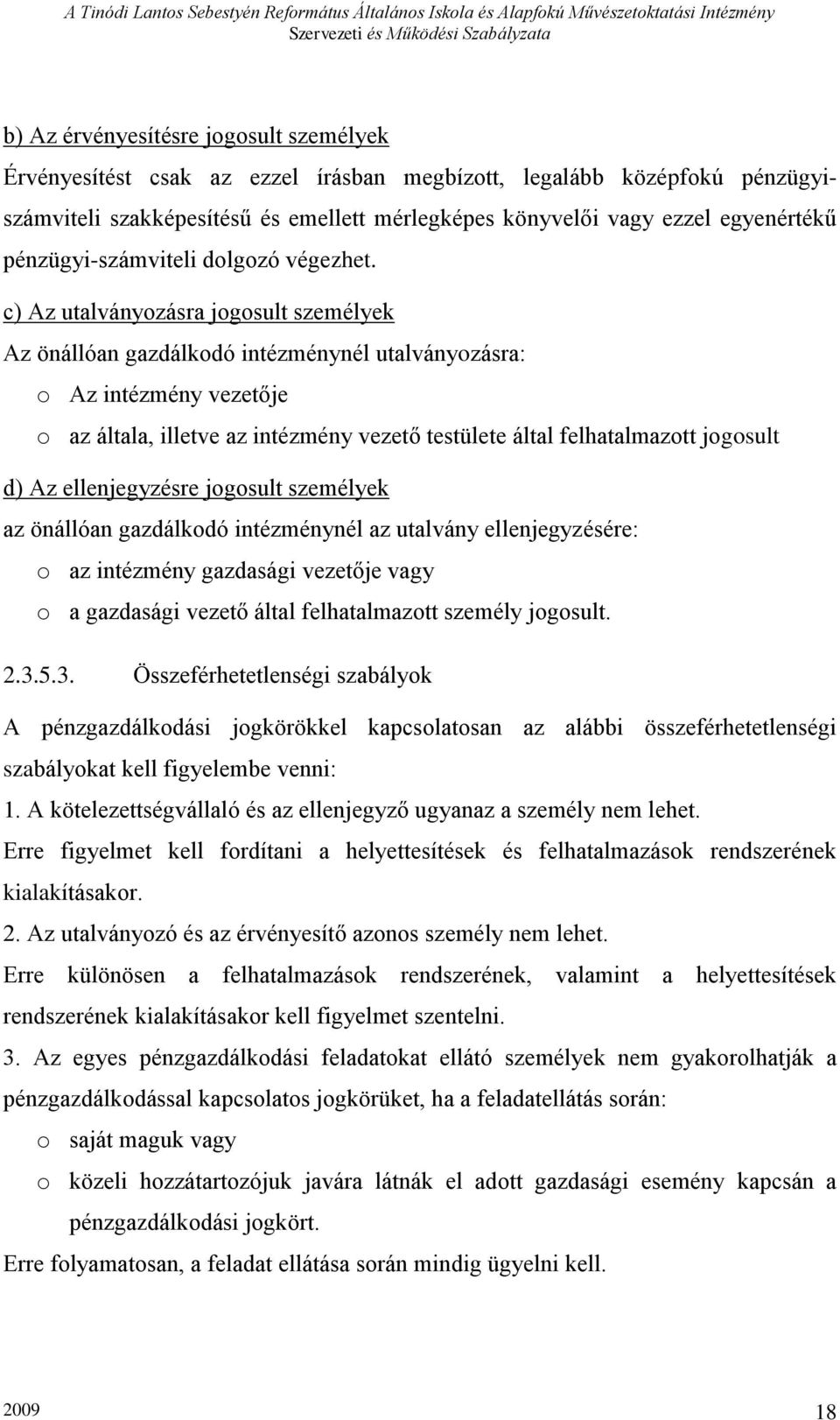 c) Az utalványozásra jogosult személyek Az önállóan gazdálkodó intézménynél utalványozásra: o Az intézmény vezetője o az általa, illetve az intézmény vezető testülete által felhatalmazott jogosult d)