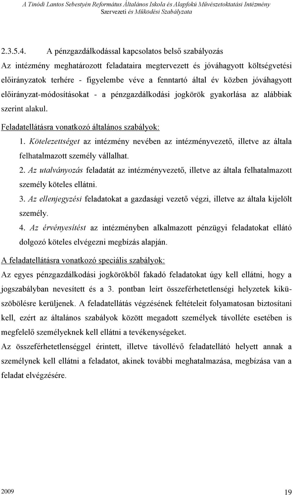 jóváhagyott előirányzat-módosításokat - a pénzgazdálkodási jogkörök gyakorlása az alábbiak szerint alakul. Feladatellátásra vonatkozó általános szabályok: 1.