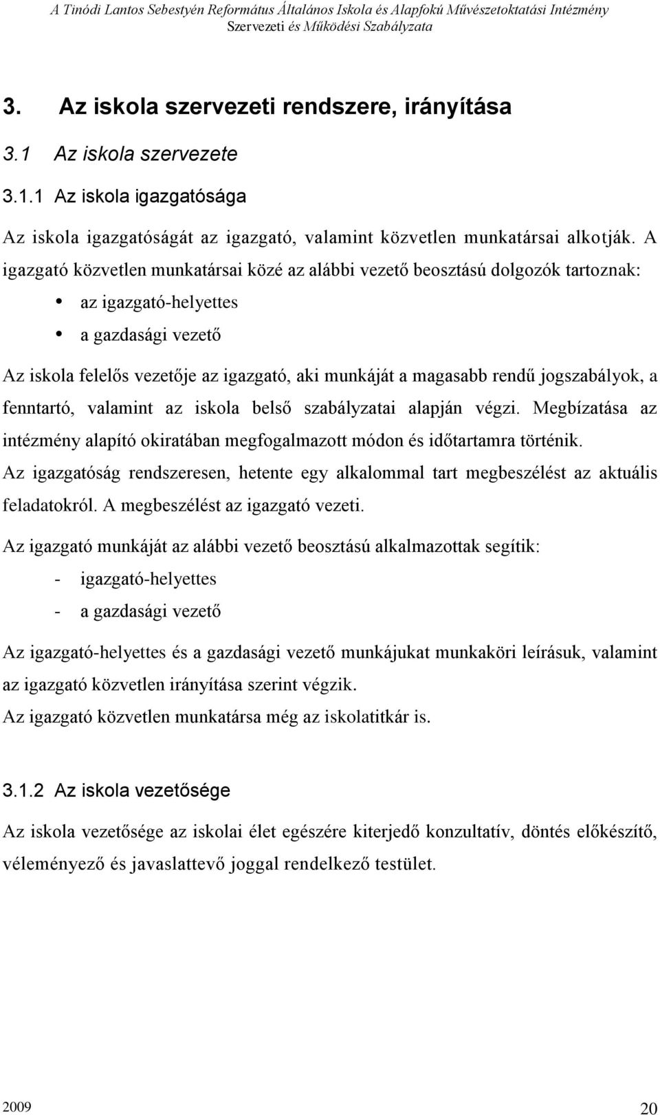 jogszabályok, a fenntartó, valamint az iskola belső szabályzatai alapján végzi. Megbízatása az intézmény alapító okiratában megfogalmazott módon és időtartamra történik.