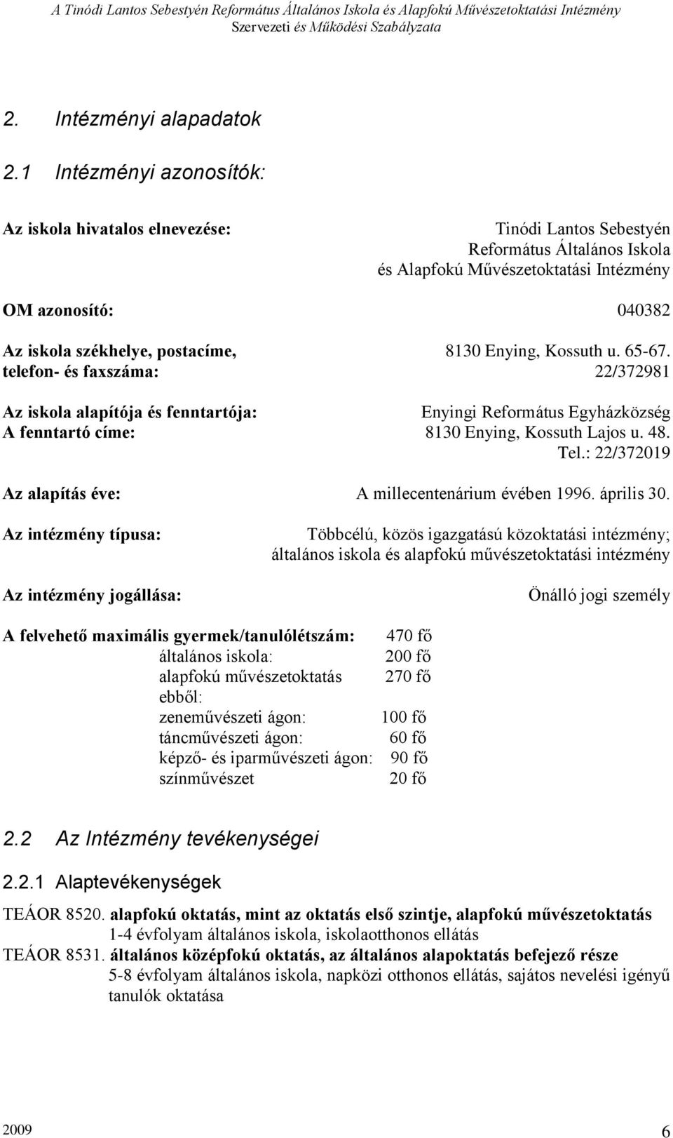 postacíme, 8130 Enying, Kossuth u. 65-67. telefon- és faxszáma: 22/372981 Az iskola alapítója és fenntartója: Enyingi Református Egyházközség A fenntartó címe: 8130 Enying, Kossuth Lajos u. 48. Tel.