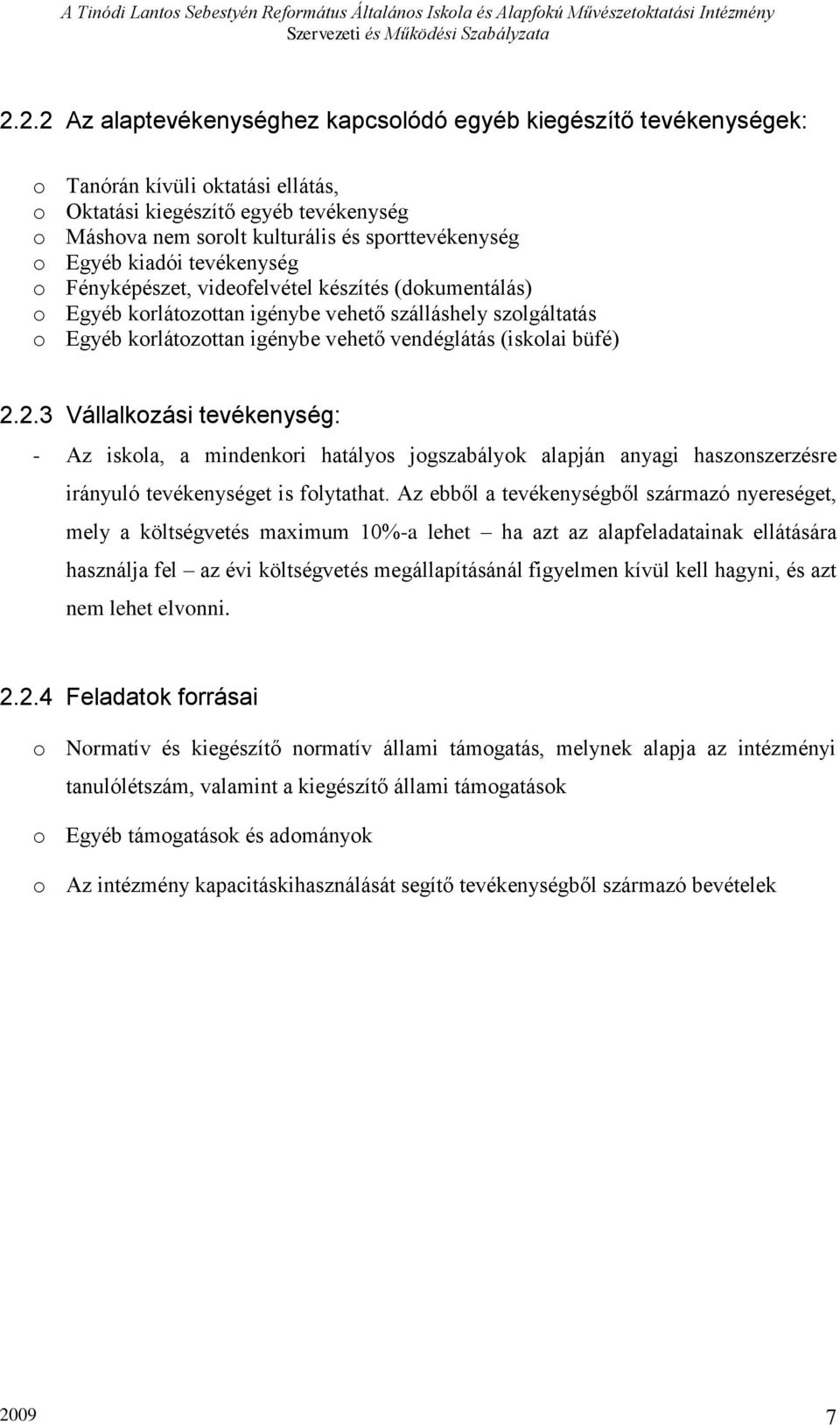 büfé) 2.2.3 Vállalkozási tevékenység: - Az iskola, a mindenkori hatályos jogszabályok alapján anyagi haszonszerzésre irányuló tevékenységet is folytathat.